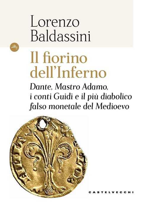 Il fiorino dell'inferno. Dante, Mastro Adamo, i conti Guidi e il più diabolico falso monetale del Medioevo
