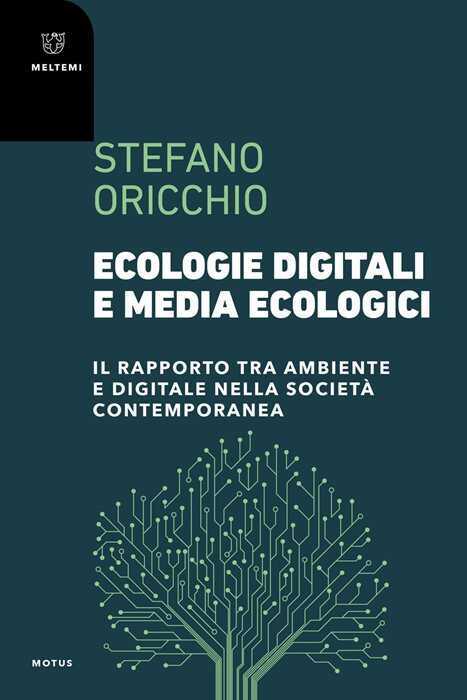 Ecologie digitali e media ecologici. Il rapporto tra ambiente e digitale nella società contemporanea