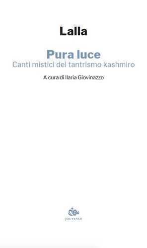 Pura luce. Canti mistici del tantrismo kashmiro