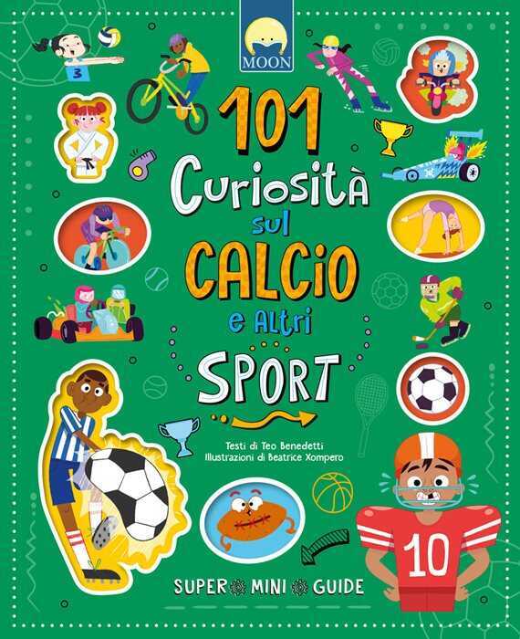 101 curiosità sul calcio e altri sport. Ediz. a colori — Teo Benedetti