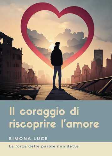 Il coraggio di riscoprire l'amore. La forza delle parole non dette