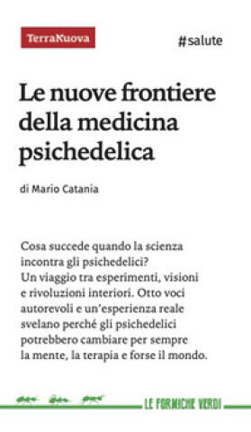 nuove frontiere della medicina psichedelica. Otto voci autorevoli e un'esperienza diretta svelano perché queste sostanze potrebbero cambiare per sempr