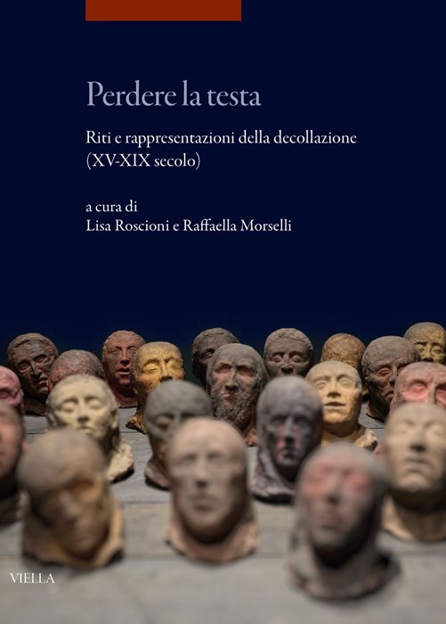 Perdere la testa. Riti e rappresentazioni della decollazione (XV-XIX secolo)