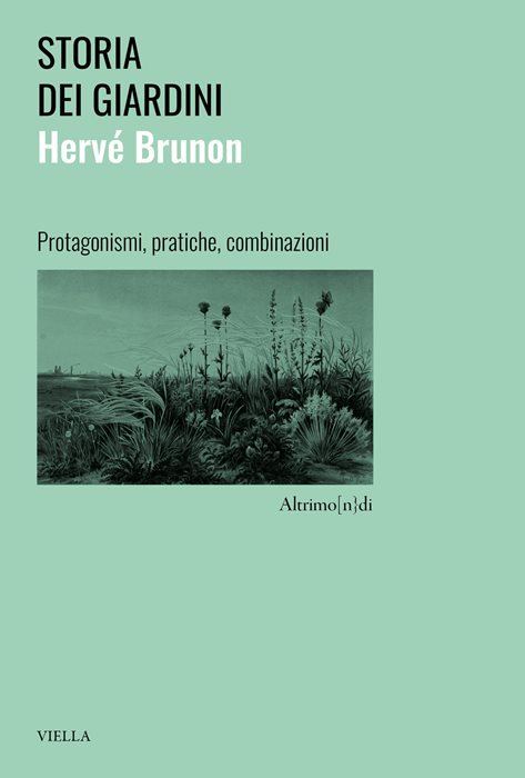 Storia dei giardini. Protagonismi, pratiche, combinazioni