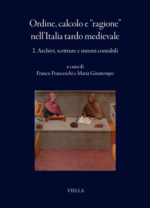 Ordine, calcolo e «ragione» nell'Italia tardo medievale. Vol. 2: Archivi, scritture e sistemi contabili