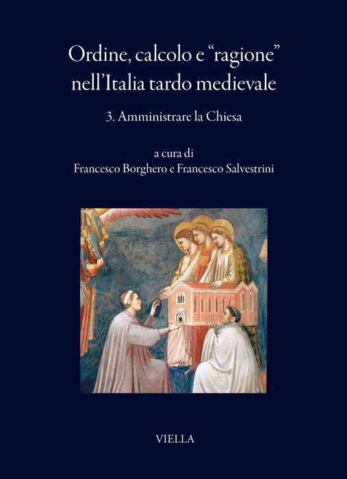 Ordine, calcolo e «ragione» nell'Italia tardo medievale. Vol. 3: Amministrare la Chiesa