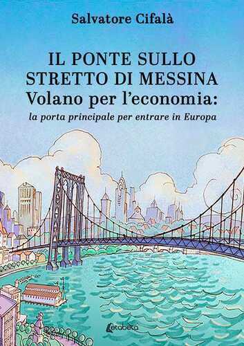 Il ponte sullo stretto di Messina. Volano per l’economia: la porta principale per entrare in Europa