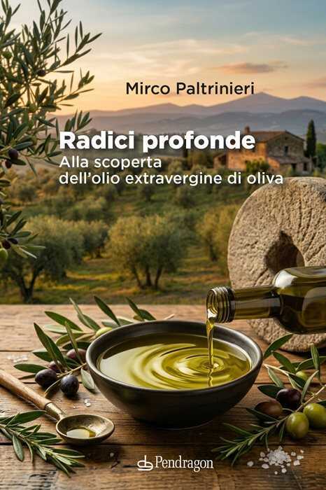Radici profonde. Alla scoperta dell'olio extravergine di oliva