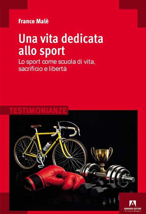 Una vita dedicata allo sport. Lo sport come scuola di vita, sacrificio e libertà