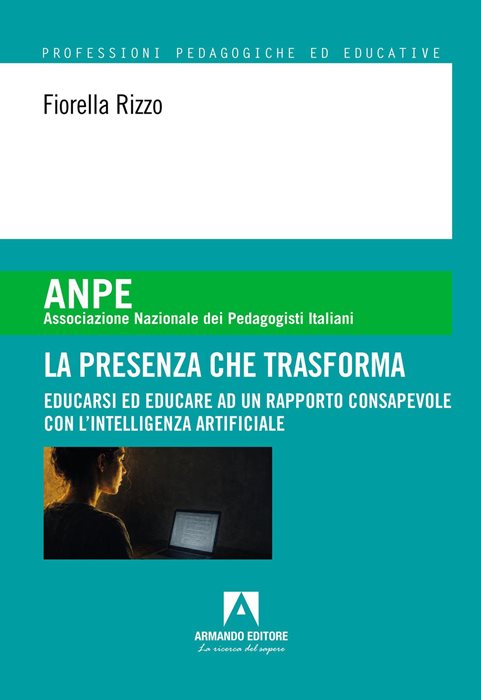 La presenza che trasforma. Educarsi ed educare ad un rapporto consapevole con l'intelligenza artificiale — Fiorella Rizzo