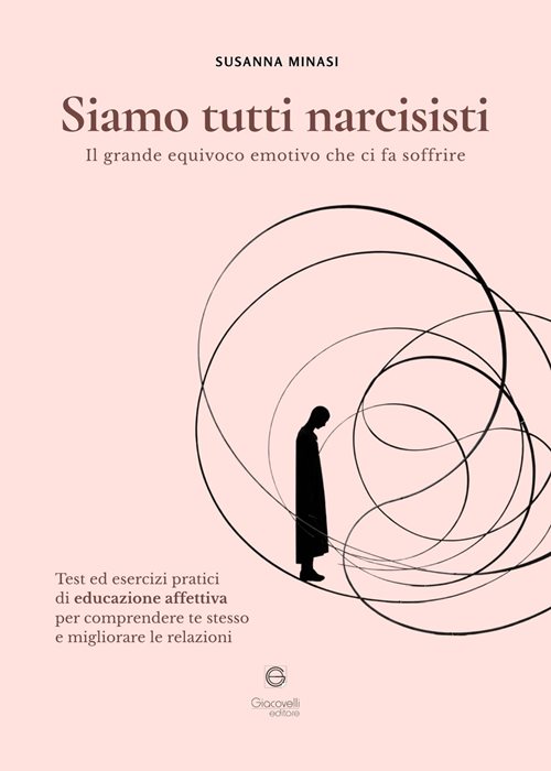 Siamo tutti narcisisti. Il grande equivoco emotivo che ci fa soffrire. Test ed esercizi pratici di educazione affettiva per comprendere te stesso e migliorare le relazioni