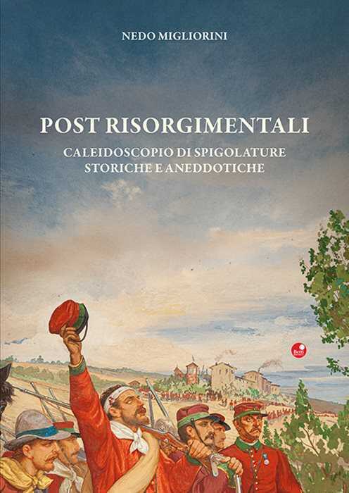 Post Risorgimentali. Un caleidoscopio di spigolature storiche ed aneddotiche