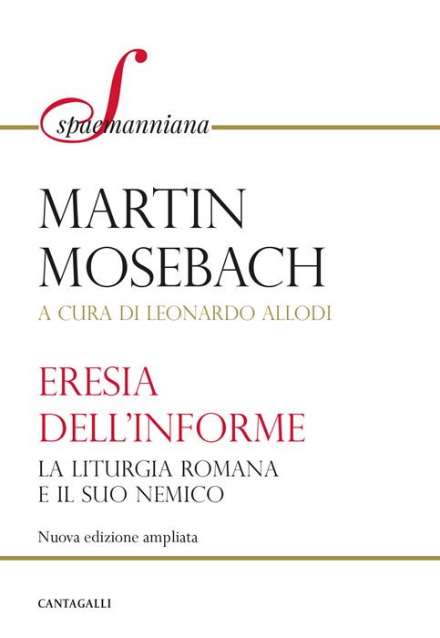 L'eresia dell'informe. La liturgia romana e il suo nemico. Nuova ediz.