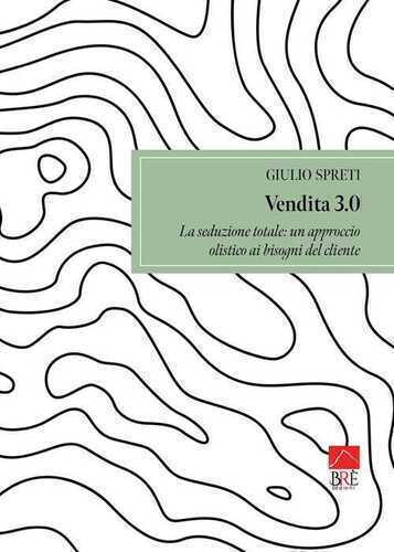 Vendita 3.0. La seduzione totale: un approccio olistico ai bisogni del cliente