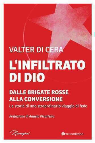 L'infiltrato di Dio. Dalle Brigate Rosse alla conversione. La storia di uno straordinario viaggio di fede