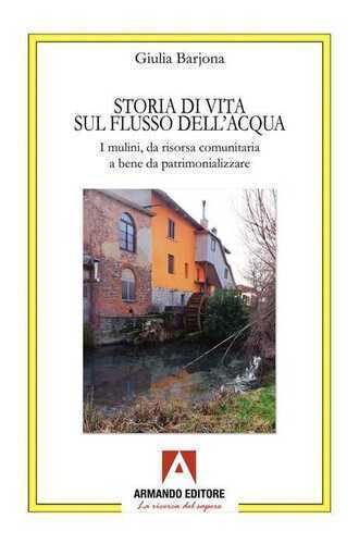 Storia di una vita sul flusso dell'acqua. I mulini, da risorsa comunitaria a bene da patrimonializzare