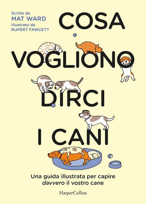 Cosa vogliono dirci i cani. La guida per capire davvero il vostro cane