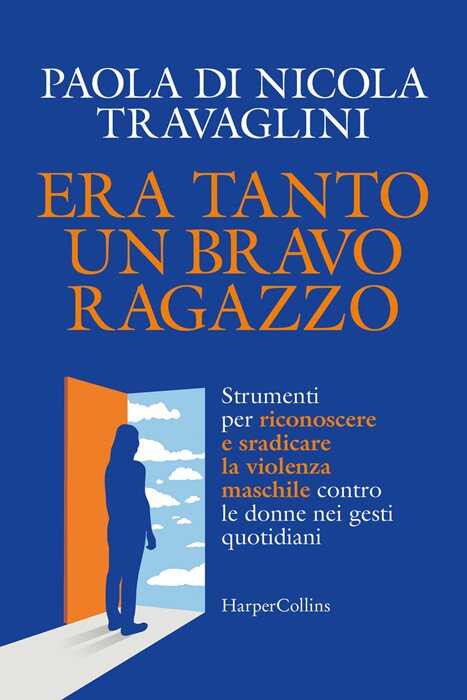 Era tanto un bravo ragazzo. Strumenti per riconoscere e sradicare la violenza maschile contro le donne nei gesti quotidiani — Paola Di Nicola