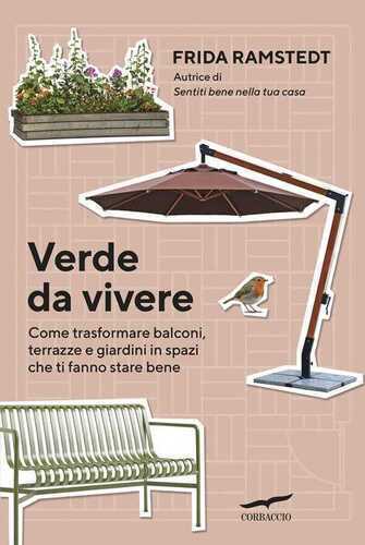 Verde da vivere. Come trasformare balconi, terrazze e giardini in spazi che ti fanno stare bene