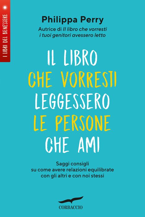 Il libro che vorresti leggessero le persone che ami. Saggi consigli su come avere relazioni equilibrate con gli altri e con noi stessi — Philippa Perry