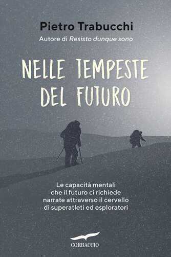 Nelle tempeste del futuro. Le capacità mentali che il futuro ci richiede narrate attraverso il cervello di superatleti ed esploratori