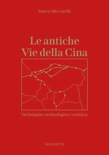 Le antiche Vie della Cina. Un'indagine archeologica artistica
