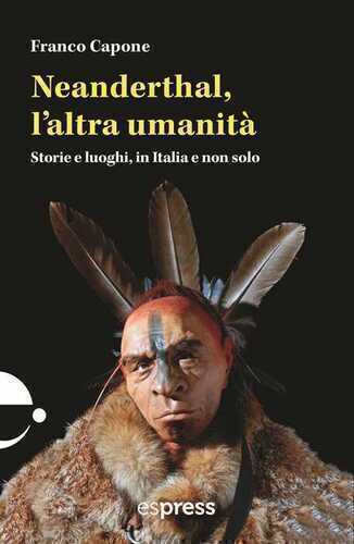 Neanderthal, l'altra umanità. Storie e luoghi in Italia e non solo
