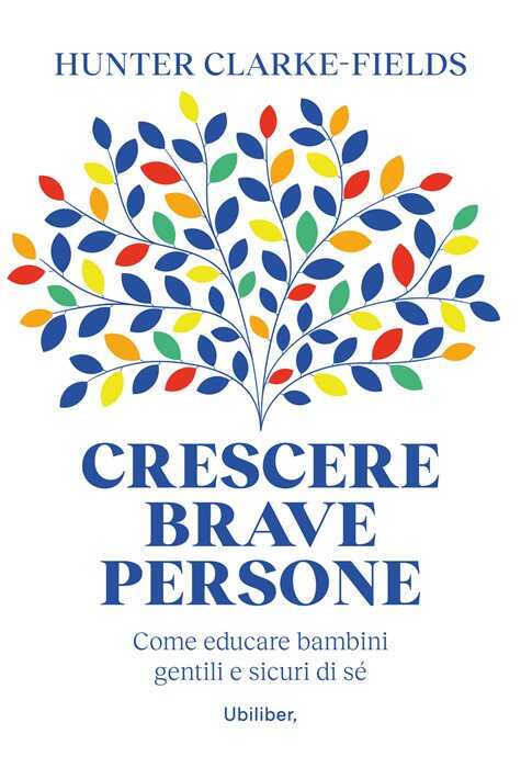 Crescere brave persone. Come educare bambini gentili e sicuri di sé