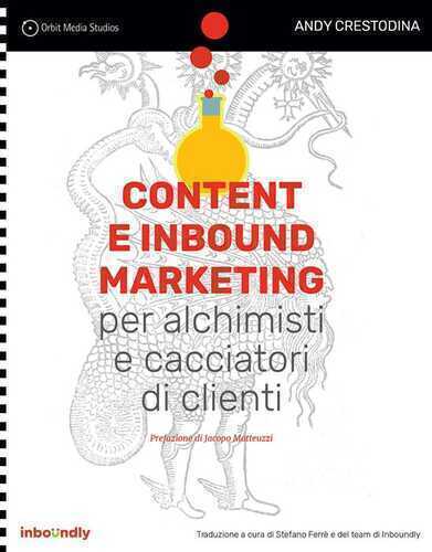 Content e inbound marketing per alchimisti e cacciatori di clienti. Manuale illustrato per il content marketing
