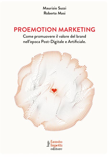 Proemotion marketing. Come promuovere il valore del brand nell'epoca post-digitale e artificiale
