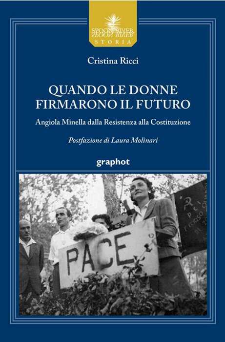 Quando le donne firmarono il futuro. Angiola Minella dalla Resistenza alla Costituzione