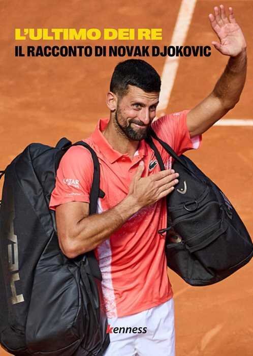 L'ultimo dei re. Il racconto di Novak Djokovic