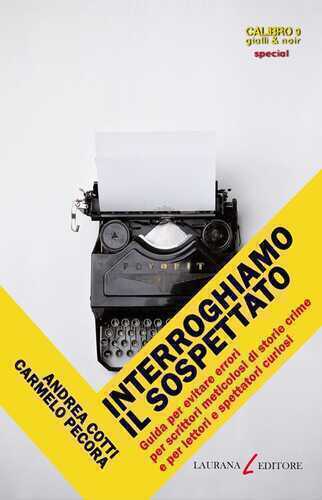 Interroghiamo il sospettato. Guida per evitare errori per scrittori meticolosi di storie crime e per lettori e spettatori curiosi