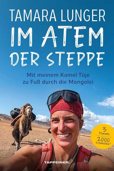 Im Atem der Steppe. Mit meinem Kamel Tùje zu Fuß durch die Mongolei