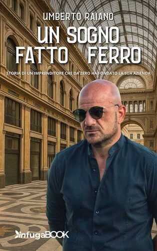Un sogno fatto di ferro. Storia di un imprenditore che da zero ha fondato la sua azienda