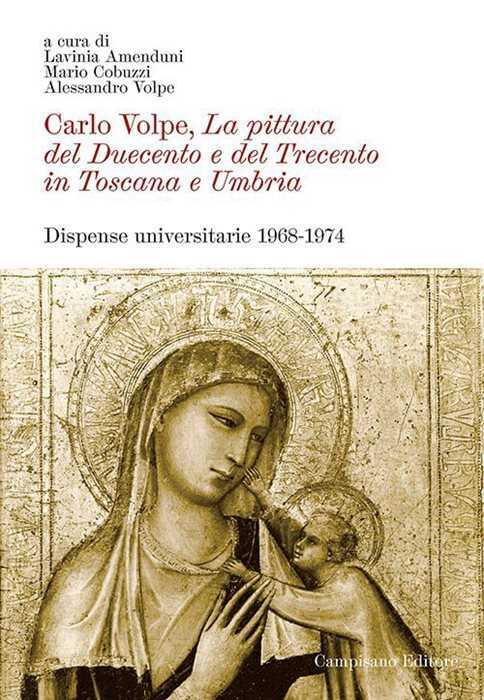 Carlo Volpe. La pittura del Duecento e del Trecento in Toscana e Umbria. Dispense universitarie 1968-1974. Ediz. illustrata