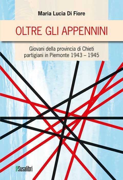 Oltre gli Appennini. Giovani della provincia di Chieti partigiani in Piemonte 1943–1945