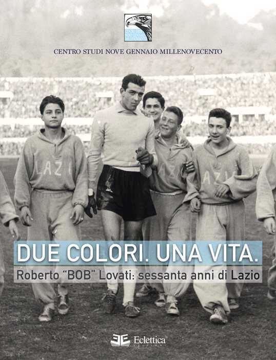 Due colori. Una vita. Roberto «Bob» Lovati: sessanta anni di Lazio