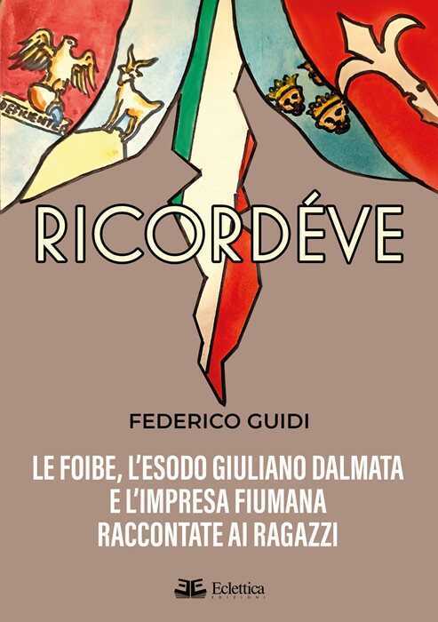 Ricordéve. Le foibe, l'esodo giuliano dalmata e l'impresa fiumana raccontate ai ragazzi
