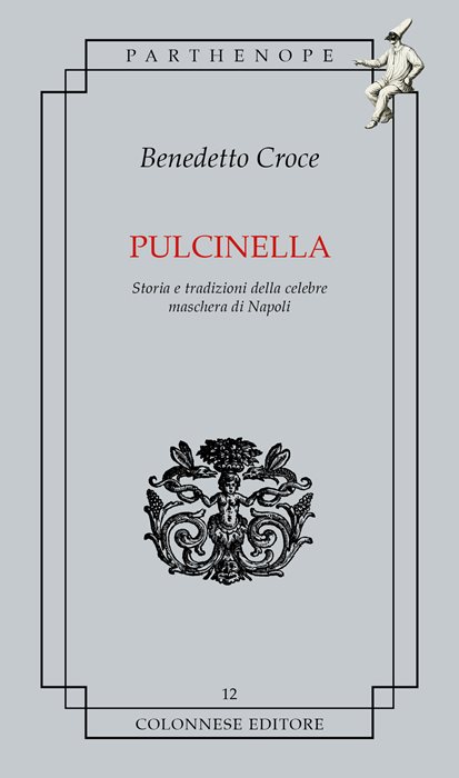 Pulcinella. Storia e tradizioni della celebre maschera di Napoli