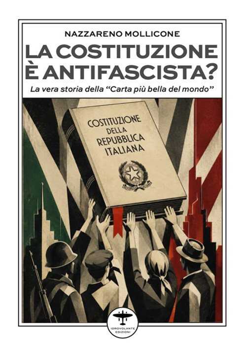 La Costituzione è antifascista? La vera storia della «Carta più bella del mondo»