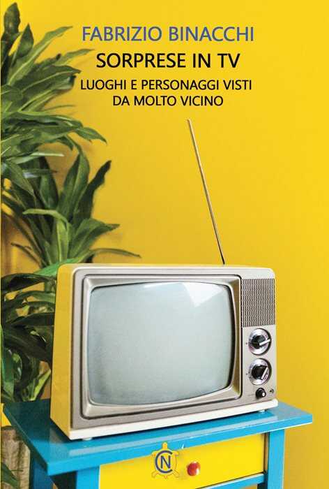 Sorprese in TV. Luoghi e personaggi visti da molto vicino