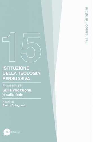 Istituzione della teologia persuasiva. Vol. 15: Sulla vocazione e sulla fede
