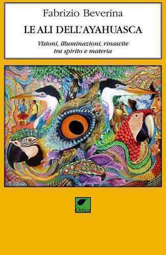 Le ali dell'ayahuasca. Visioni, illuminazioni, rinascite tra spirito e materia