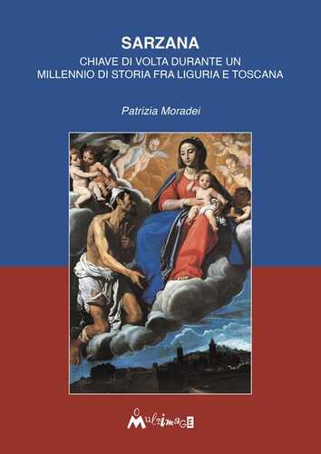 Sarzana. Chiave di volta durante un millennio di storia fra Liguria e Toscana. Ediz. illustrata