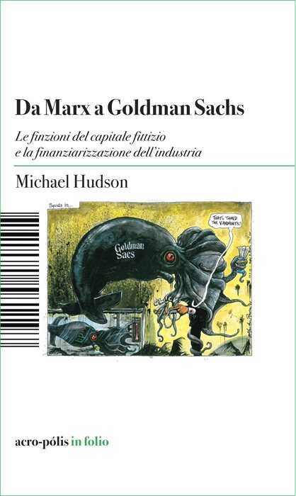 Da Marx a Goldman Sachs. Le finzioni del capitale fittizio e la finanziarizzazione dell'industria — Michael Hudson,
