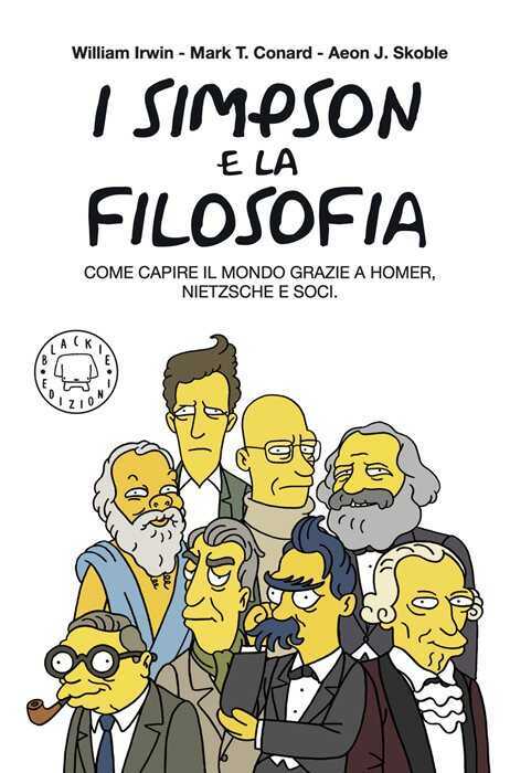 I Simpson e la filosofia. Come capire il mondo grazie a Homer, Nietzsche e soci. Nuova ediz.