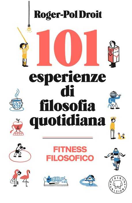 101 esperienze di filosofia quotidiana. Nuova ediz.