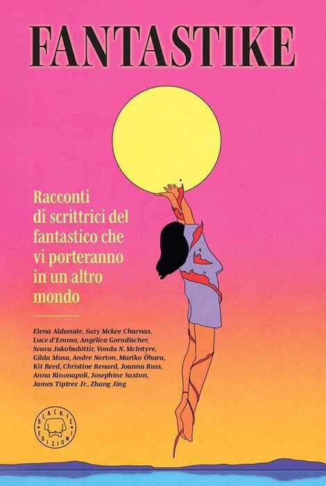 Fantastike. Racconti di scrittrici fantastiche che vi porteranno in un altro mondo