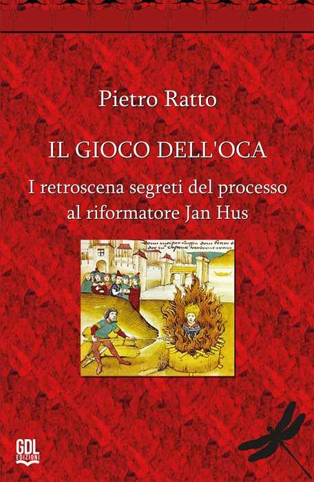 Il gioco dell'oca. I retroscena segreti del processo al riformatore Jan Hus. Nuova ediz.